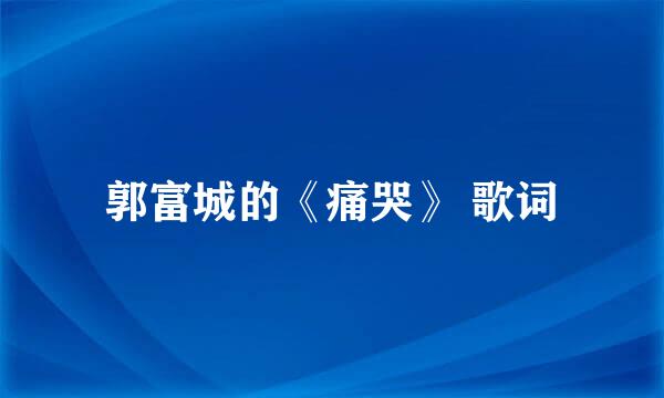 郭富城的《痛哭》 歌词