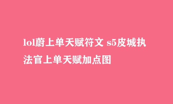 lol蔚上单天赋符文 s5皮城执法官上单天赋加点图