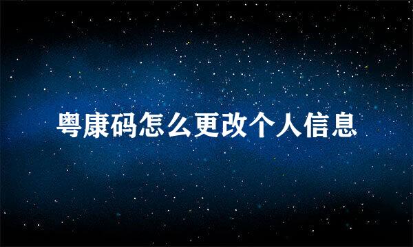 粤康码怎么更改个人信息