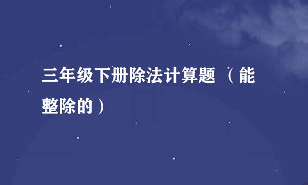 三年级下册除法计算题 （能整除的）