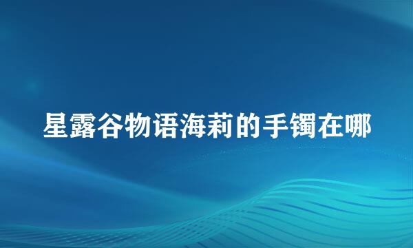 星露谷物语海莉的手镯在哪