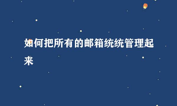 如何把所有的邮箱统统管理起来