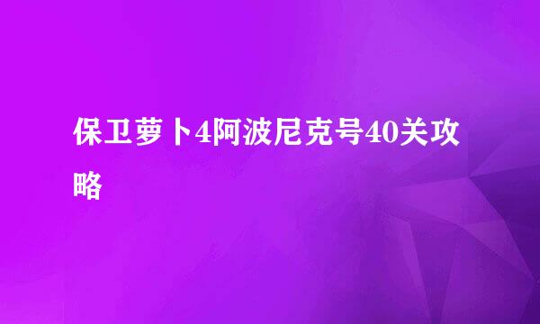 保卫萝卜4阿波尼克号40关攻略