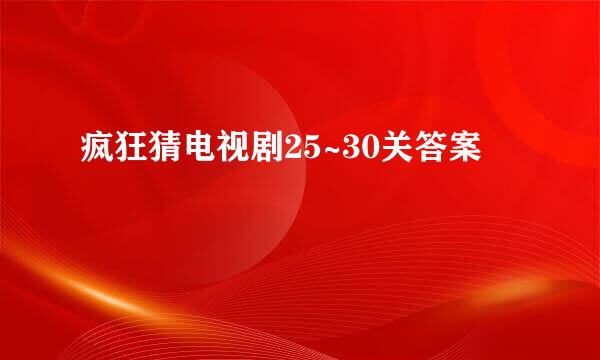 疯狂猜电视剧25~30关答案