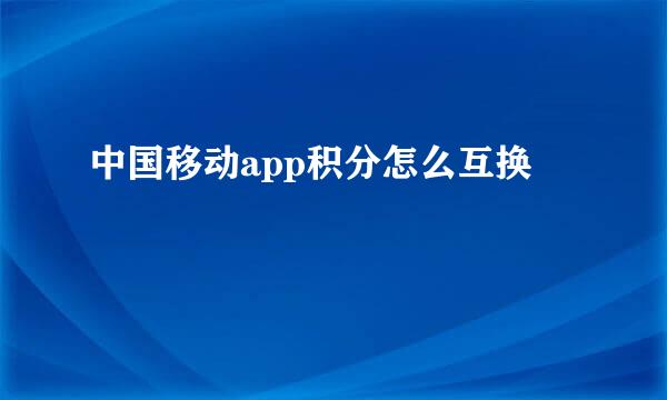 中国移动app积分怎么互换