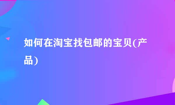 如何在淘宝找包邮的宝贝(产品)