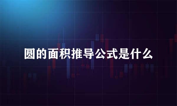 圆的面积推导公式是什么