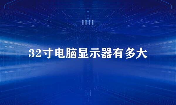 32寸电脑显示器有多大