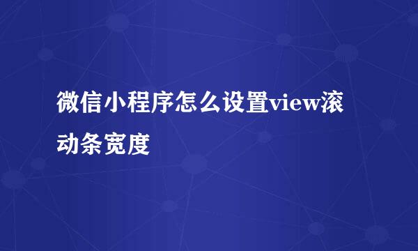 微信小程序怎么设置view滚动条宽度