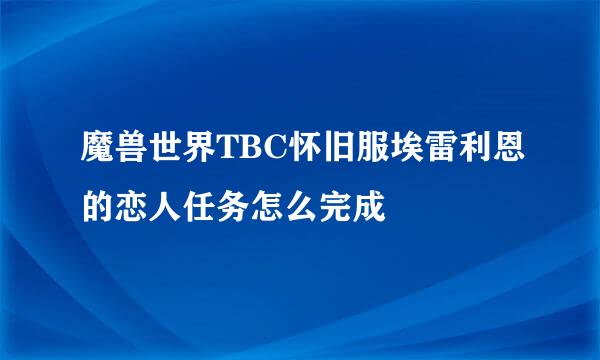 魔兽世界TBC怀旧服埃雷利恩的恋人任务怎么完成