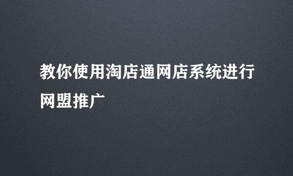 教你使用淘店通网店系统进行网盟推广