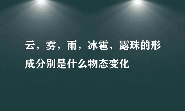 云，雾，雨，冰雹，露珠的形成分别是什么物态变化