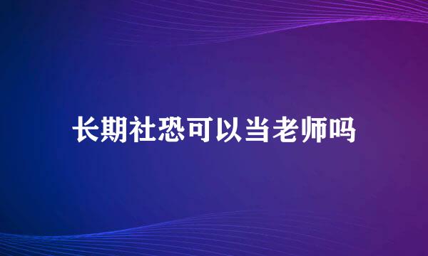 长期社恐可以当老师吗