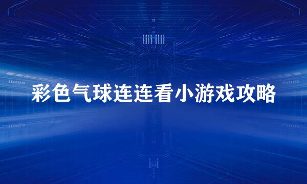 彩色气球连连看小游戏攻略