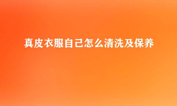 真皮衣服自己怎么清洗及保养