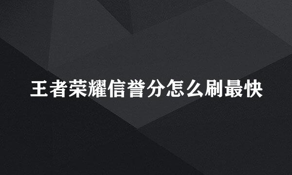 王者荣耀信誉分怎么刷最快