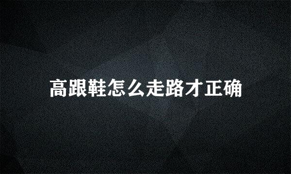 高跟鞋怎么走路才正确