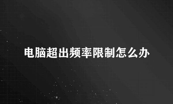 电脑超出频率限制怎么办