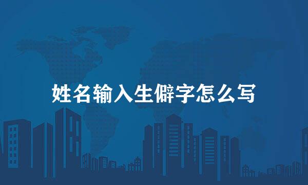 姓名输入生僻字怎么写