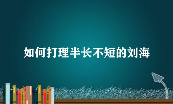 如何打理半长不短的刘海
