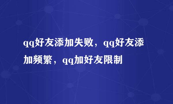 qq好友添加失败，qq好友添加频繁，qq加好友限制