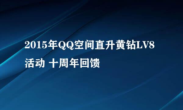 2015年QQ空间直升黄钻LV8活动 十周年回馈