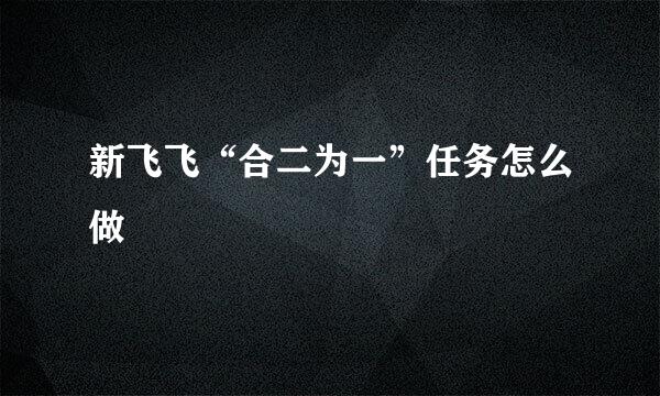 新飞飞“合二为一”任务怎么做