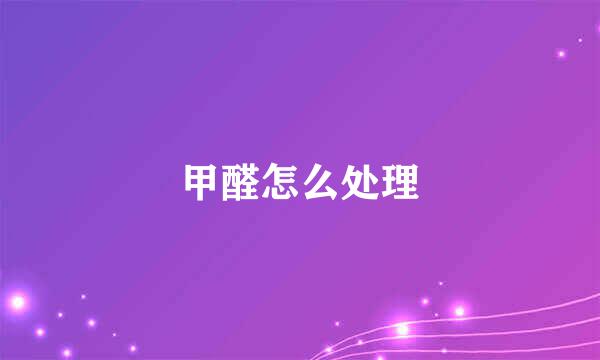 甲醛怎么处理