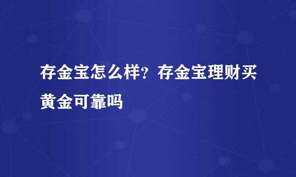 存金宝怎么样？存金宝理财买黄金可靠吗