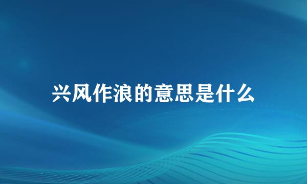 兴风作浪的意思是什么