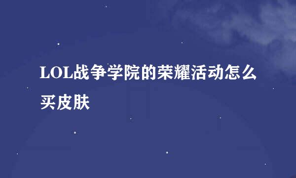 LOL战争学院的荣耀活动怎么买皮肤