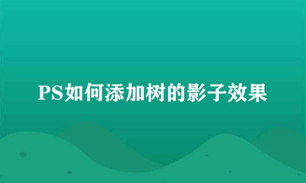 PS如何添加树的影子效果