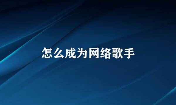怎么成为网络歌手