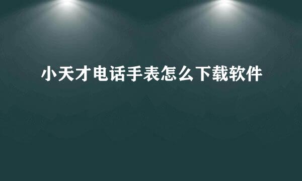 小天才电话手表怎么下载软件
