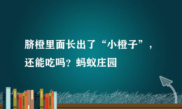 脐橙里面长出了“小橙子”，还能吃吗？蚂蚁庄园
