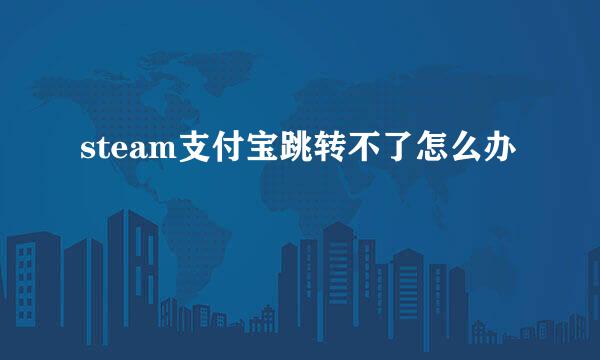 steam支付宝跳转不了怎么办