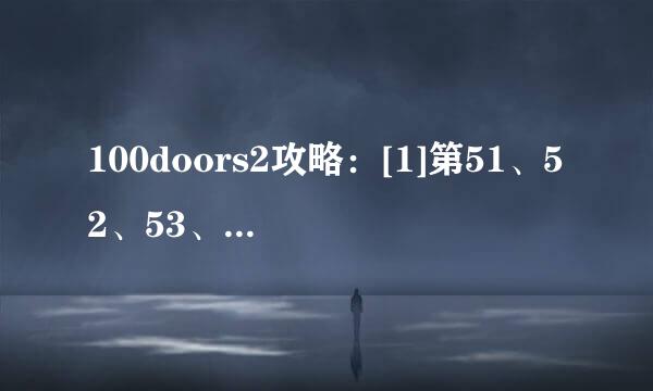 100doors2攻略：[1]第51、52、53、54关怎么过