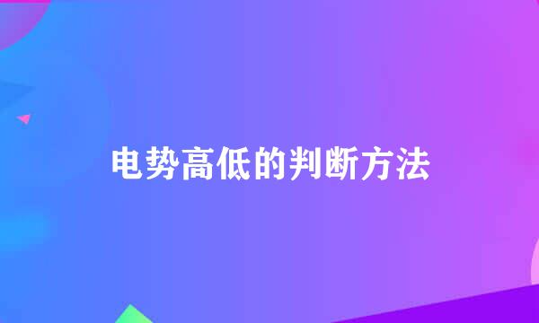 电势高低的判断方法