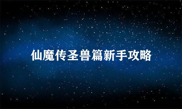 仙魔传圣兽篇新手攻略