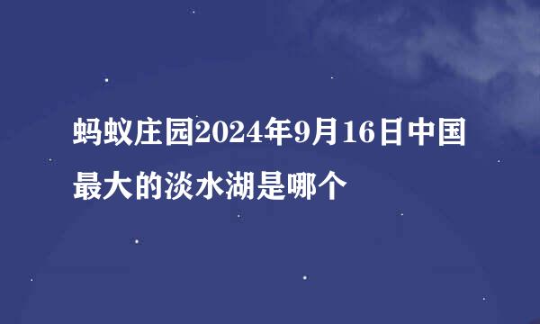 蚂蚁庄园2024年9月16日中国最大的淡水湖是哪个