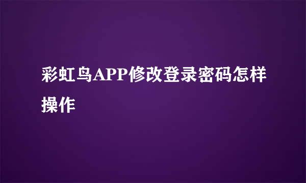 彩虹鸟APP修改登录密码怎样操作