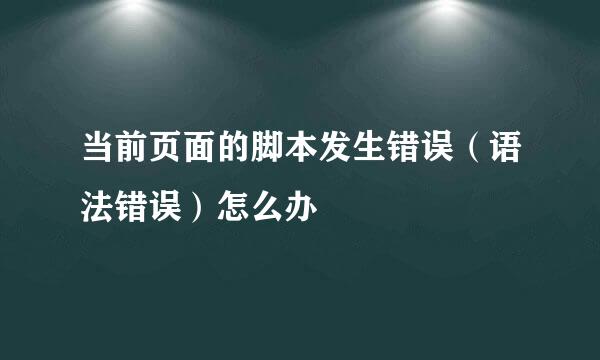 当前页面的脚本发生错误（语法错误）怎么办