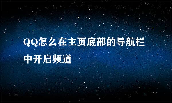 QQ怎么在主页底部的导航栏中开启频道