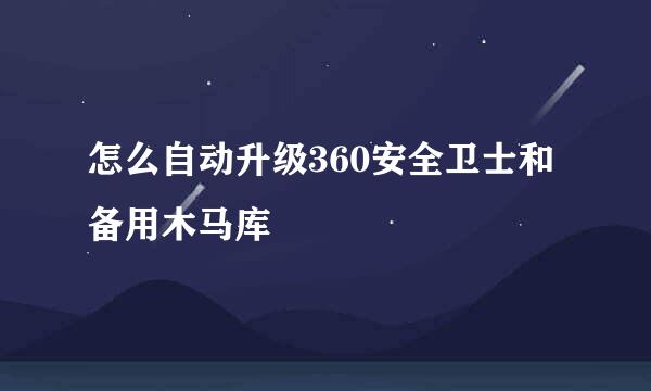 怎么自动升级360安全卫士和备用木马库