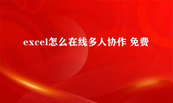excel怎么在线多人协作 免费