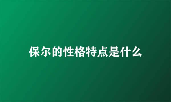 保尔的性格特点是什么
