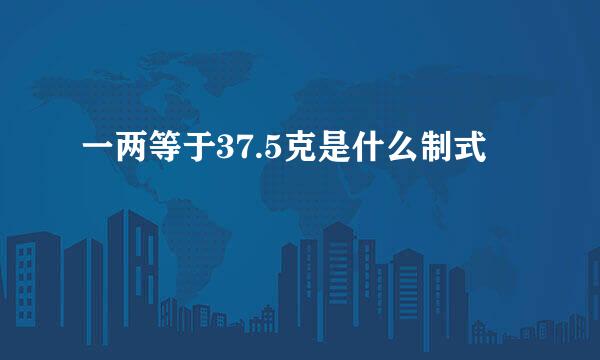 一两等于37.5克是什么制式