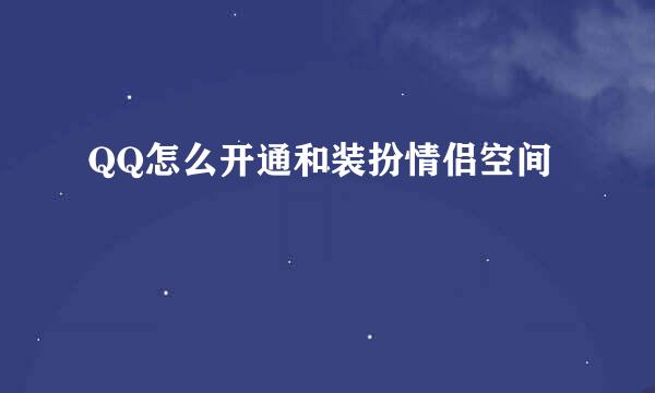 QQ怎么开通和装扮情侣空间