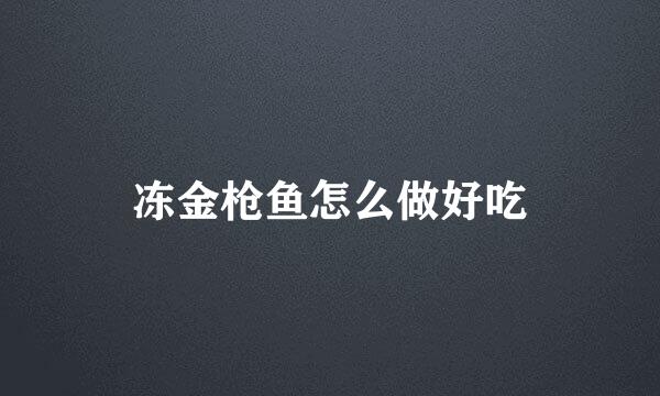 冻金枪鱼怎么做好吃