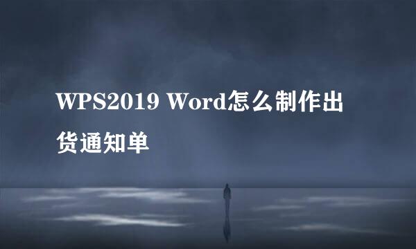 WPS2019 Word怎么制作出货通知单